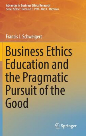 Livre Business Ethics Education and the Pragmatic Pursuit of the Good Francis J. Schweigert