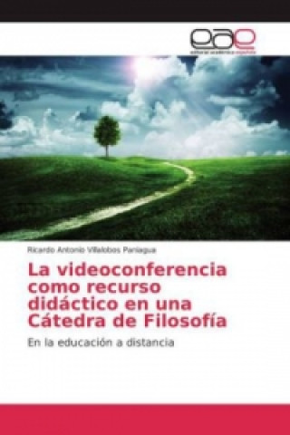 Könyv La videoconferencia como recurso didáctico en una Cátedra de Filosofía Ricardo Antonio Villalobos Paniagua