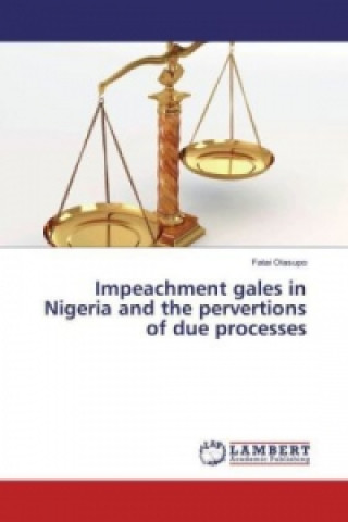 Livre Impeachment gales in Nigeria and the pervertions of due processes Fatai Olasupo