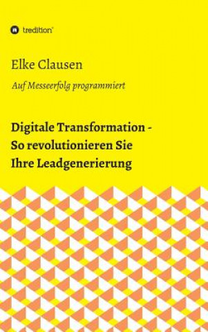 Kniha Digitale Transformation - So revolutionieren Sie Ihre Leadgenerierung Elke Clausen