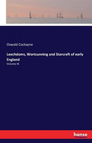 Carte Leechdoms, Wortcunning and Starcraft of early England Oswald Cockayne