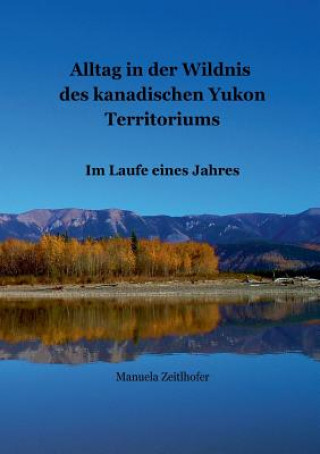 Kniha Alltag in der Wildnis des kanadischen Yukon Territoriums Manuela Zeitlhofer