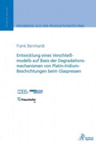 Könyv Entwicklung eines Verschleißmodells auf Basis der Degradationsmechanismen von Platin-Iridium-Beschichtungen beim Glaspressen Frank Bernhardt