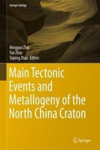 Könyv Main Tectonic Events and Metallogeny of the North China Craton Mingguo Zhai