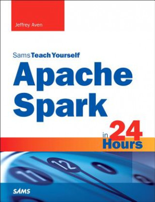 Carte Apache Spark in 24 Hours, Sams Teach Yourself Jeffrey Aven