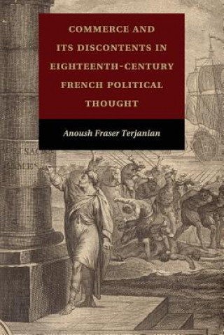 Könyv Commerce and Its Discontents in Eighteenth-Century French Political Thought Anoush Fraser Terjanian