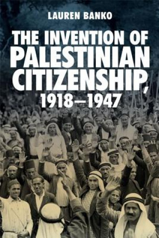 Könyv Invention of Palestinian Citizenship, 1918-1947 Lauren Banko