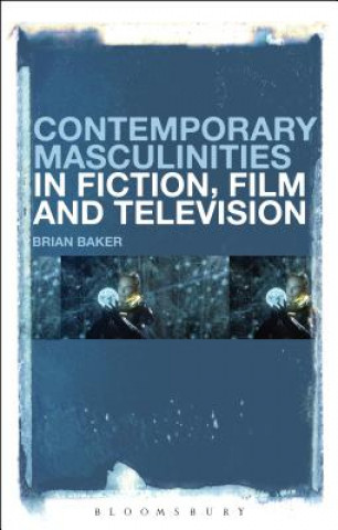 Könyv Contemporary Masculinities in Fiction, Film and Television Brian Baker