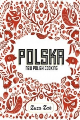 Könyv Polska: New Polish Cooking Zuza Zak