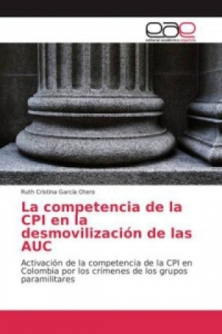 Βιβλίο La competencia de la CPI en la desmovilización de las AUC Ruth Cristina García Otero