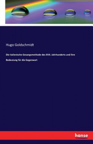 Könyv italienische Gesangsmethode des XVII. Jahrhunderts und ihre Bedeutung fur die Gegenwart Hugo Goldschmidt