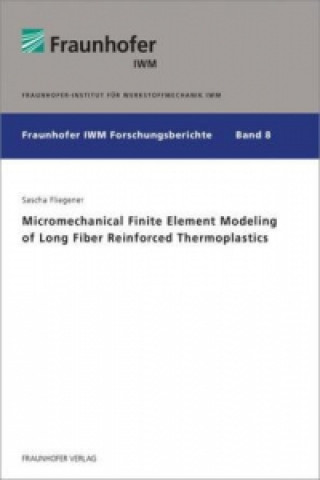 Kniha Micromechanical Finite Element Modeling of Long Fiber Reinforced Thermoplastics. Sascha Fliegener