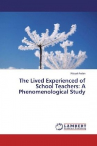 Książka The Lived Experienced of School Teachers: A Phenomenological Study Kürsat Arslan