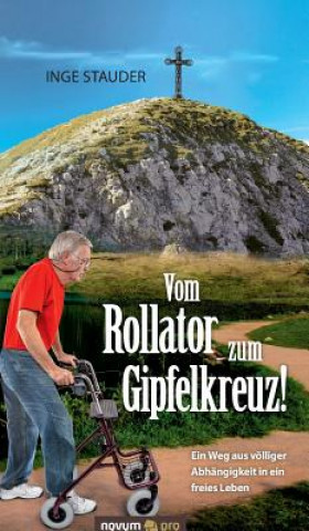 Kniha Vom Rollator zum Gipfelkreuz! Inge Stauder