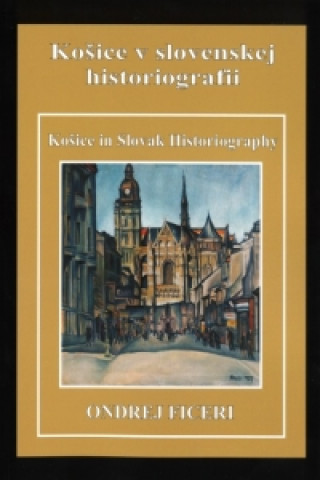 Könyv Košice v slovenskej historiografii / Košice in Slovak Historiography Ondrej Ficeri