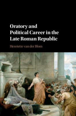 Kniha Oratory and Political Career in the Late Roman Republic Henriette van der Blom