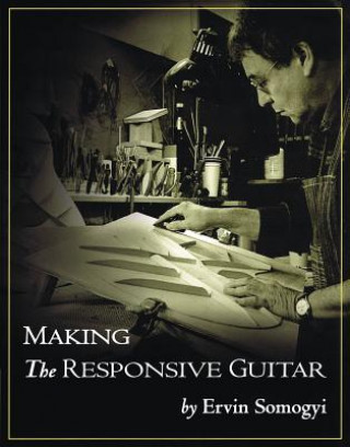 Könyv Making the Responsive Guitar Ervin Somogji