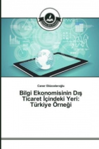 Könyv Bilgi Ekonomisinin D_s Ticaret _çindeki Yeri: Türkiye Örnegi Caner Ekizceleroglu