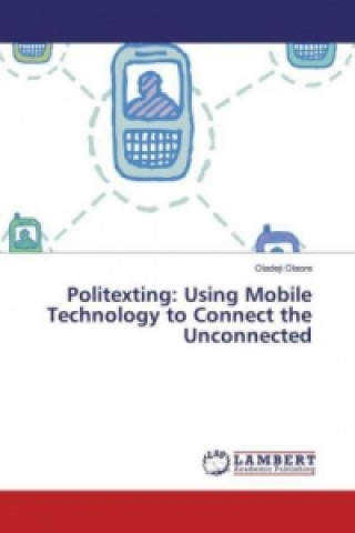 Книга Politexting: Using Mobile Technology to Connect the Unconnected Oladeji Olaore