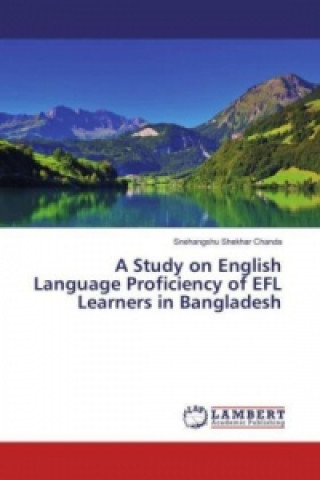 Kniha A Study on English Language Proficiency of EFL Learners in Bangladesh Snehangshu Shekhar Chanda