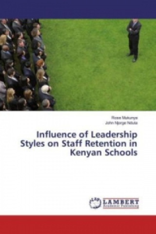 Carte Influence of Leadership Styles on Staff Retention in Kenyan Schools Rose Mukunya