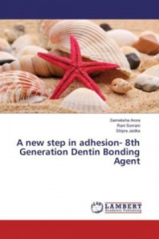 Knjiga A new step in adhesion- 8th Generation Dentin Bonding Agent Sameksha Arora