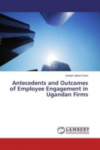 Livre Antecedents and Outcomes of Employee Engagement in Ugandan Firms Joseph Jakisa Owor