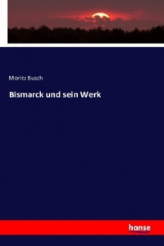 Knjiga Bismarck und sein Werk Moritz Busch