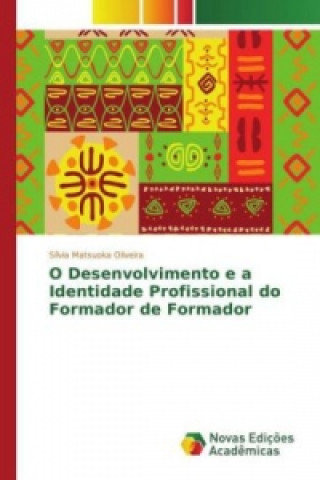 Книга O Desenvolvimento e a Identidade Profissional do Formador de Formador Sílvia Matsuoka Oliveira