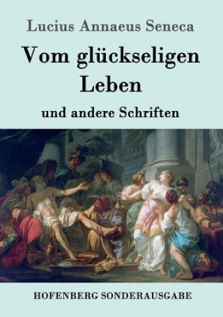 Kniha Vom gluckseligen Leben Lucius Annaeus Seneca