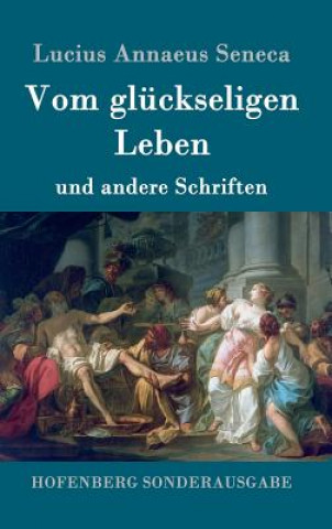 Kniha Vom gluckseligen Leben Lucius Annaeus Seneca