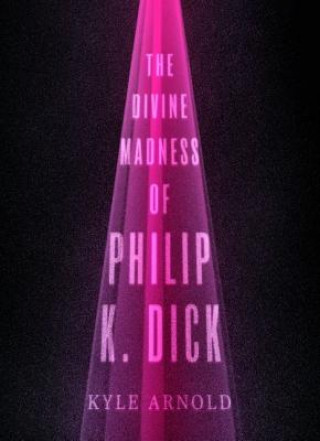Carte Divine Madness of Philip K. Dick Kyle Arnold