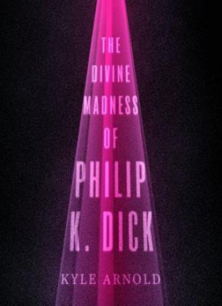 Libro Divine Madness of Philip K. Dick Kyle Arnold