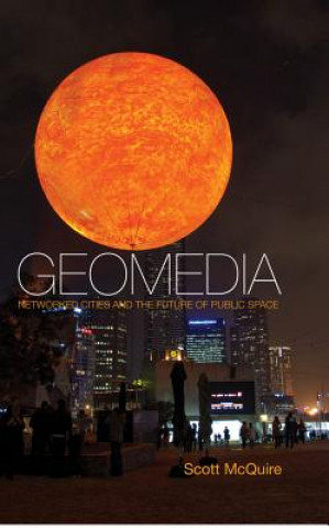 Книга Geomedia, Networked Cities and the Politics of Urban Space Scott McQuire