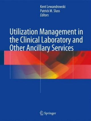 Könyv Utilization Management in the Clinical Laboratory and Other Ancillary Services Kent Lewandrowski