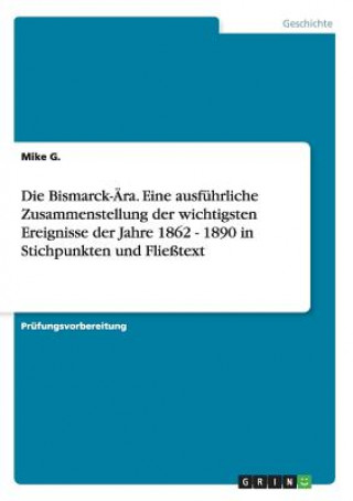 Kniha Bismarck-AEra. Eine ausfuhrliche Zusammenstellung der wichtigsten Ereignisse der Jahre 1862 - 1890 in Stichpunkten und Fliesstext Mike G