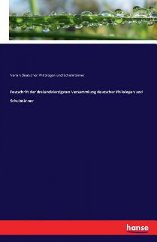 Könyv Festschrift der dreiundvierzigsten Versammlung deutscher Philologen und Schulmanner Verein Dt Philologen Und Schulmanner