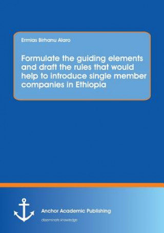 Book Formulate the guiding elements and draft the rules that would help to introduce single member companies in Ethiopia Ermias Birhanu Alaro