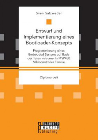 Książka Entwurf und Implementierung eines Bootloader-Konzepts. Programmierung eines Embedded Systems auf Basis der Texas Instruments MSP430 Mikrocontroller Fa Sven Salzwedel