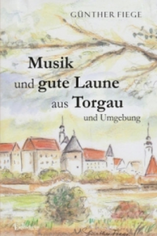 Könyv Musik und gute Laune aus Torgau und Umgebung Günther Fiege