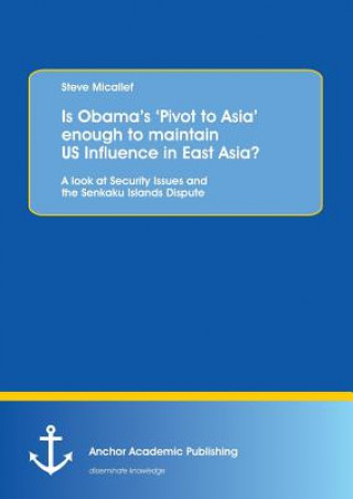 Könyv Is Obama's 'Pivot to Asia' enough to maintain US Influence in East Asia? Steve Micallef