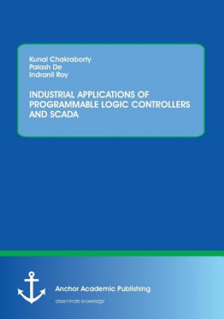 Kniha Industrial Applications of Programmable Logic Controllers and Scada Kunal Chakraborty
