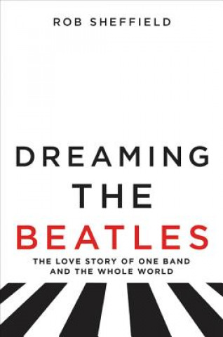 Könyv Dreaming the Beatles Robert J. Sheffield