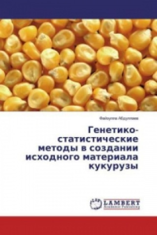 Kniha Genetiko-statisticheskie metody v sozdanii ishodnogo materiala kukuruzy Fajzulla Abdullaev