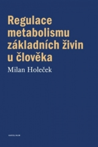 Könyv Regulace metabolismu základních živin u člověka Milan Holeček