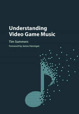 Könyv Understanding Video Game Music Tim Summers