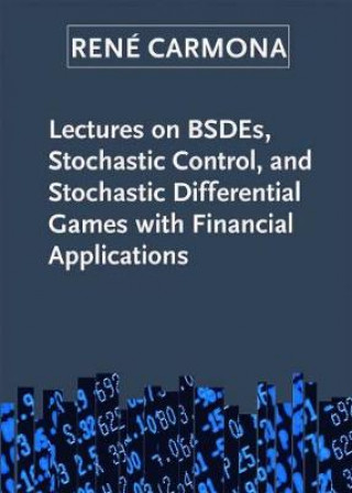 Knjiga Lectures on BSDEs, Stochastic Control, and Stochastic Differential Games with Financial Applications René Carmona