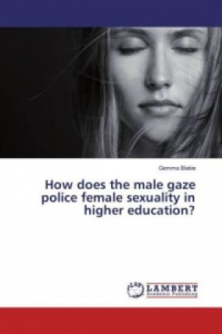 Kniha How does the male gaze police female sexuality in higher education? Gemma Blakie