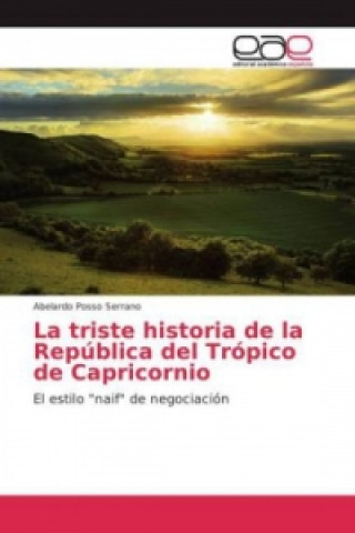 Könyv La triste historia de la República del Trópico de Capricornio Abelardo Posso Serrano