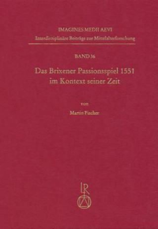 Könyv Das Brixener Passionsspiel 1551 im Kontext seiner Zeit Martin Fischer